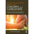 Emotion Focused Family Therapy with Children and Caregivers: A Trauma-Informed Approach