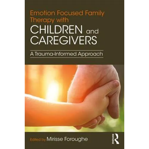Emotion Focused Family Therapy with Children and Caregivers: A Trauma-Informed Approach