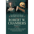 The Collected Supernatural and Weird Fiction of Robert W. Chambers: Volume 4-Including One Novel 'The Hidden Children, ' and Two Short Stories of the