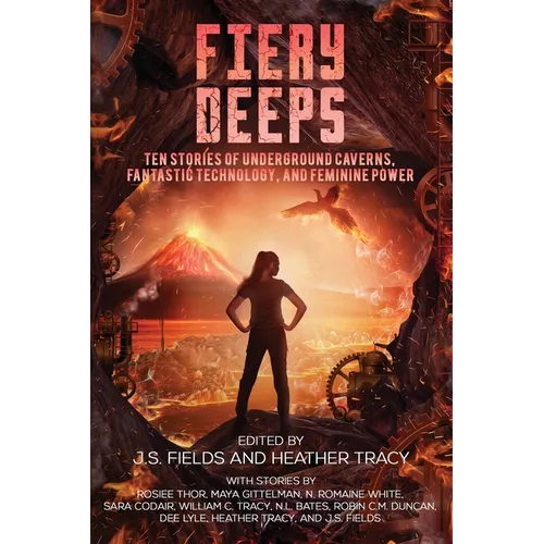 Fiery Deeps: Ten Stories of Underground Caverns, Fantastic Technology, and Feminine Power - Paperback