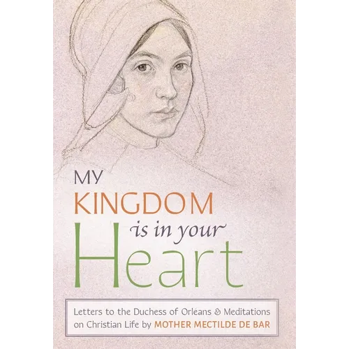 My Kingdom Is in Your Heart: Letters to the Duchess of Orléans and Meditations on Christian Life - Hardcover