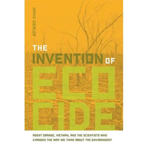 The Invention of Ecocide: Agent Orange, Vietnam, and the Scientists Who Changed the Way We Think about the Environment - Paperback