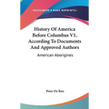 History Of America Before Columbus V1, According To Documents And Approved Authors: American Aborigines