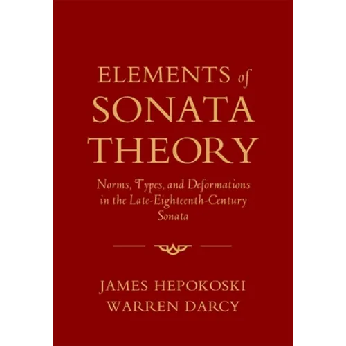 Elements of Sonata Theory: Norms, Types, and Deformations in the Late-Eighteenth-Century Sonata - Paperback