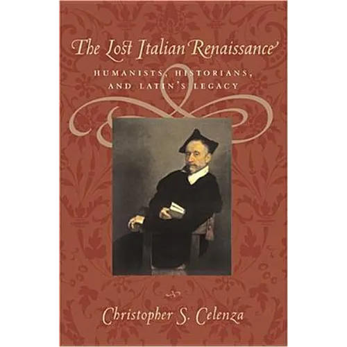 The Lost Italian Renaissance: Humanists, Historians, and Latin's Legacy (Revised) - Paperback