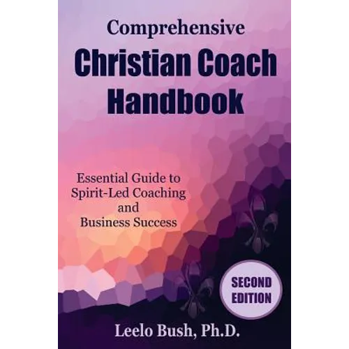 Comprehensive Christian Coach Handbook, Second Edition: Essential Guide to Spirit-Led Coaching and Business Success - Paperback