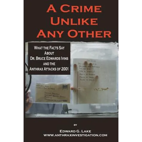 A Crime Unlike Any Other: What the Facts Say About Dr. Bruce Edwards Ivins and The Anthrax Attacks of 2001 - Paperback