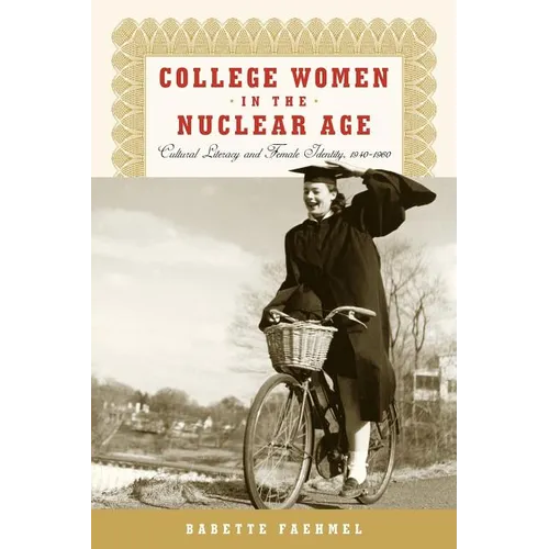 College Women In The Nuclear Age: Cultural Literacy and Female Identity, 1940-1960 - Paperback