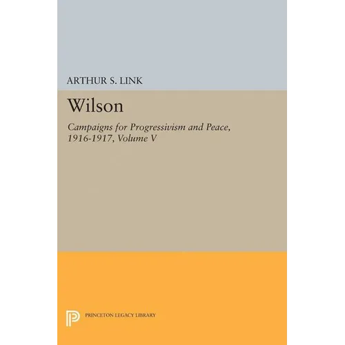 Wilson, Volume V: Campaigns for Progressivism and Peace, 1916-1917 - Paperback