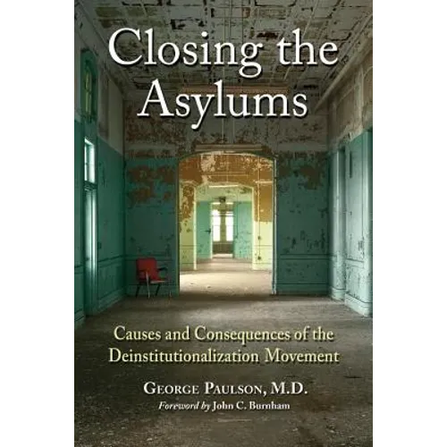Closing the Asylums: Causes and Consequences of the Deinstitutionalization Movement - Paperback