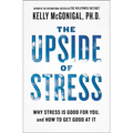 The Upside of Stress: Why Stress Is Good for You, and How to Get Good at It