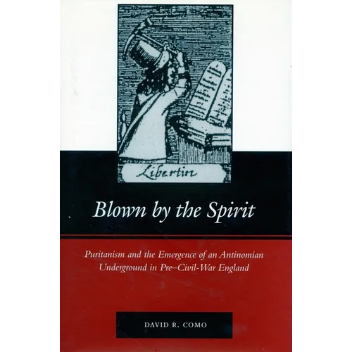 Blown by the Spirit: Puritanism and the Emergence of an Antinomian Underground in Pre-Civil-War England - Hardcover