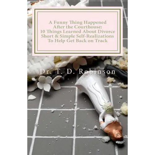 A Funny Thing Happened After the Courthouse: : 10 Things Learned About Divorce Short & Simple Self-Realizations To Help Get Back on Track - Paperback