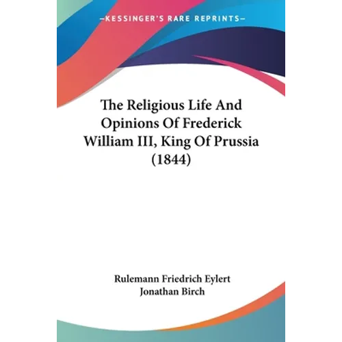 The Religious Life And Opinions Of Frederick William III, King Of Prussia (1844) - Paperback