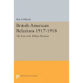 British-American Relations 1917-1918: The Role of Sir William Wiseman. Supplementary Volume to the Papers of Woodrow Wilson