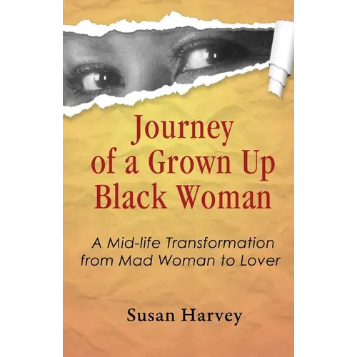 Journey of a Grown up Black Woman: A Mid-Life Transformation from Mad Woman to Lover - Paperback