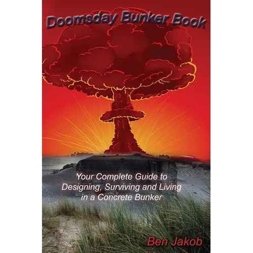 Doomsday Bunker Book: Your Complete Guide to Designing, Surviving and Living in a Concrete Bunker - Paperback