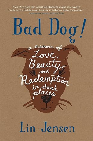 Bad Dog!: A Memoir of Love, Beauty, and Redemption in Dark Places by Lin Jensen - Paperback