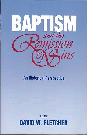 Baptism and the Remission of Sins: An Historical Perspective Edited by David W. Fletcher -