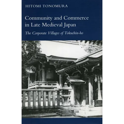 Community and Commerce in Late Medieval Japan: The Corporate Villages of Tokuchin-Ho