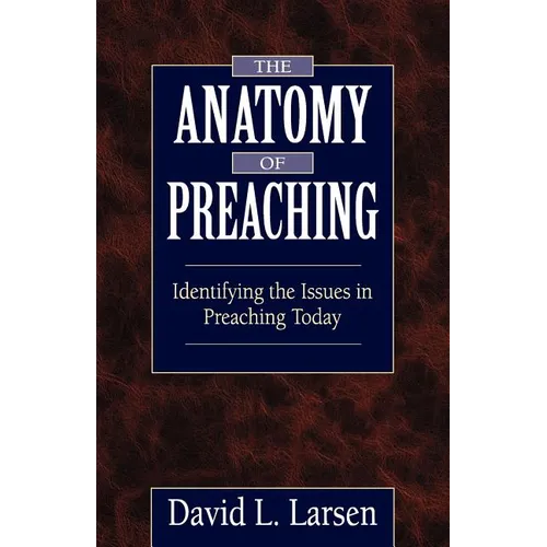 Anatomy of Preaching: Identifying the Issues in Preaching Today - Paperback