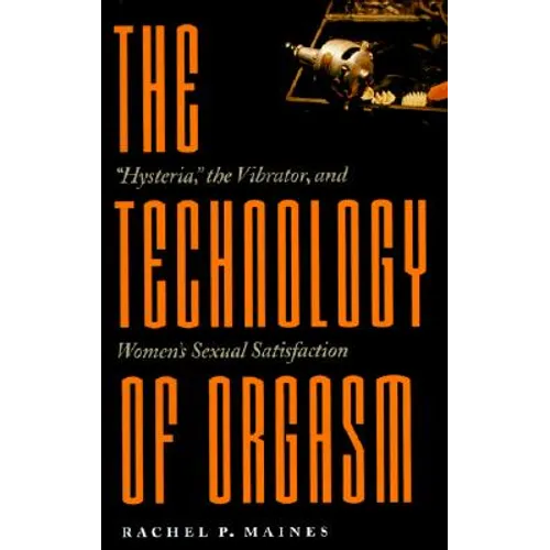 Technology of Orgasm: Hysteria, the Vibrator, and Women's Sexual Satisfaction (Revised) - Paperback