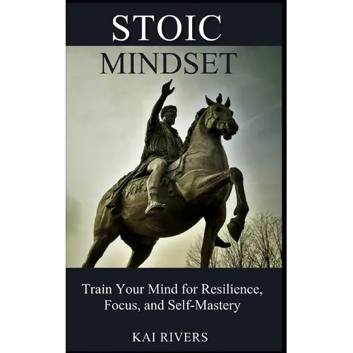 Stoic Mindset: Train Your Mind for Resilience, Focus, and Self-Mastery - Paperback