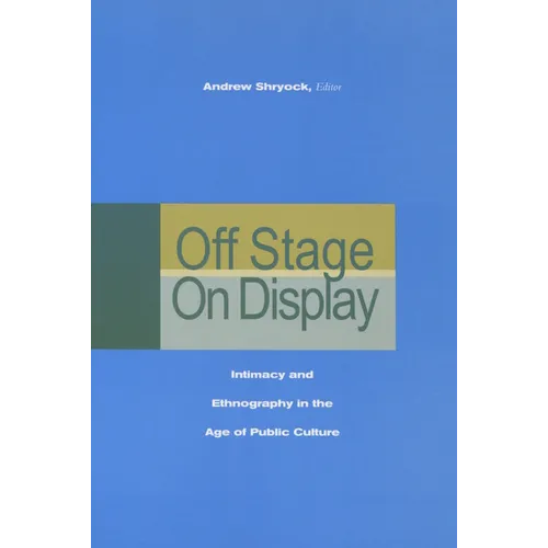 Off Stage/On Display: Intimacy and Ethnography in the Age of Public Culture - Paperback