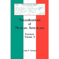 Naturalizations of Mexican Americans: Extracts, Volume 3
