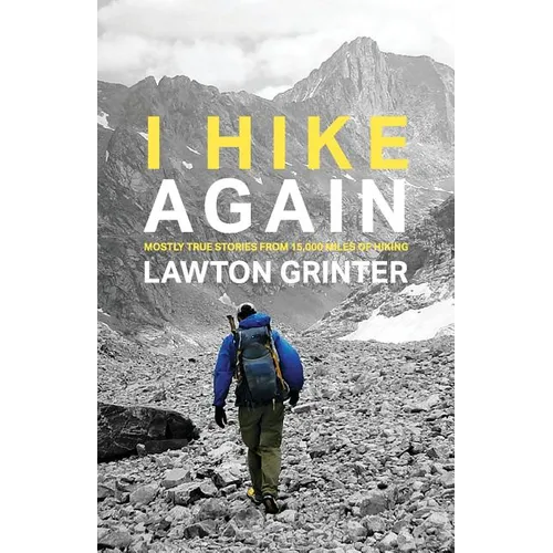 I Hike Again: Mostly True Stories from 15,000 Miles of Hiking