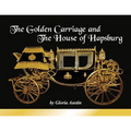The Golden Carriage and the House of Hapsburg: Manufactured during the time of Emperor Franz Josef and Empress Elisabeth of Austria's reign.