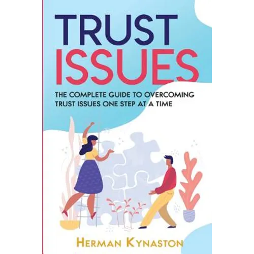 Trust Issues: The Complete Guide to Overcoming Trust Issues One Step at a Time