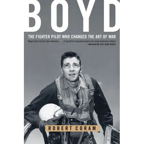 Boyd: The Fighter Pilot Who Changed the Art of War