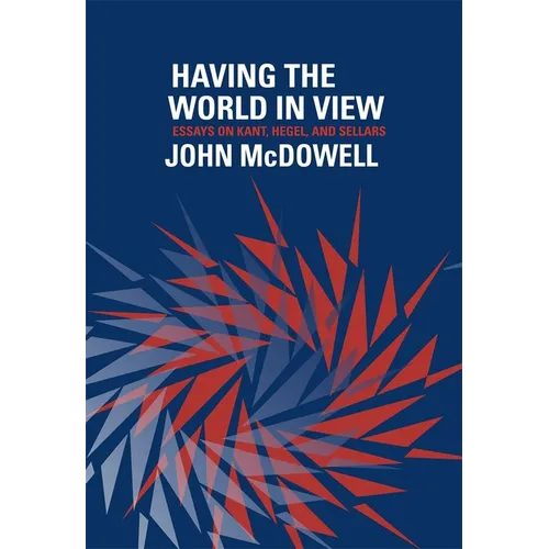 Having the World in View: Essays on Kant, Hegel, and Sellars