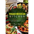 Vegan Mexican Kitchen: More Than 40 Authentic Mexican Favorites Made Simple and Vegan Friendly