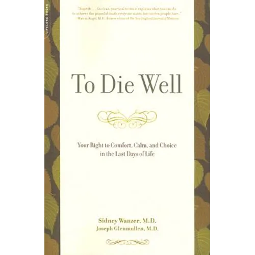 To Die Well: Your Right to Comfort, Calm, and Choice in the Last Days of Life - Paperback