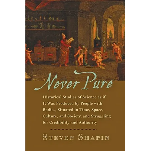 Never Pure: Historical Studies of Science as If It Was Produced by People with Bodies, Situated in Time, Space, Culture, and Socie - Paperback