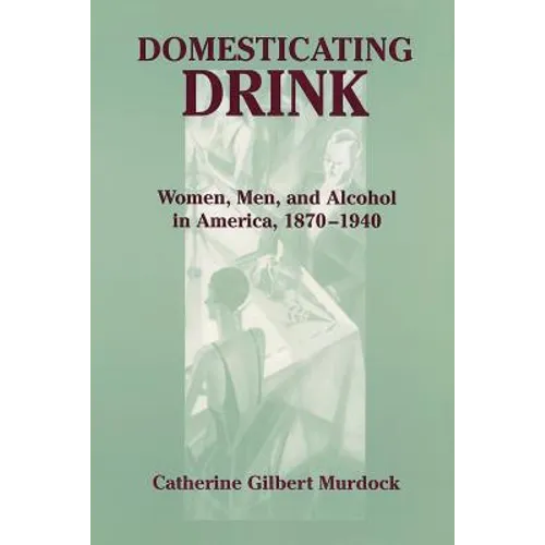 Domesticating Drink: Women, Men, and Alcohol in America, 1870-1940 - Paperback