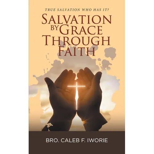 Salvation by Grace Through Faith: True Salvation Who has It?