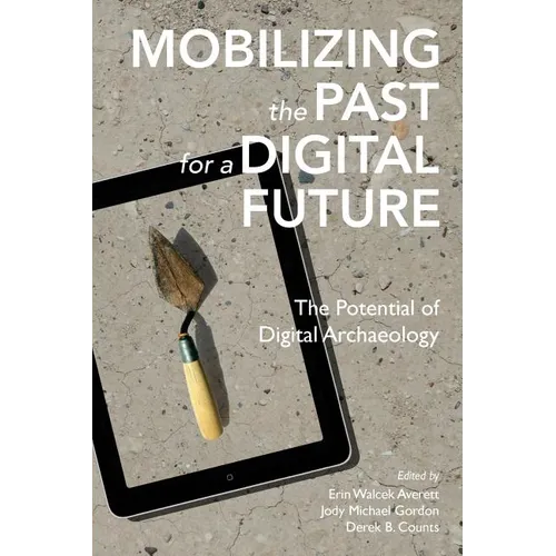 Mobilizing the Past for a Digital Future: The Potential of Digital Archaeology