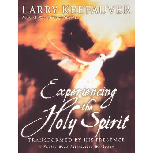 Experiencing the Holy Spirit: Transformed by His Presence - A Twelve-Week Interactive Workbook - Paperback