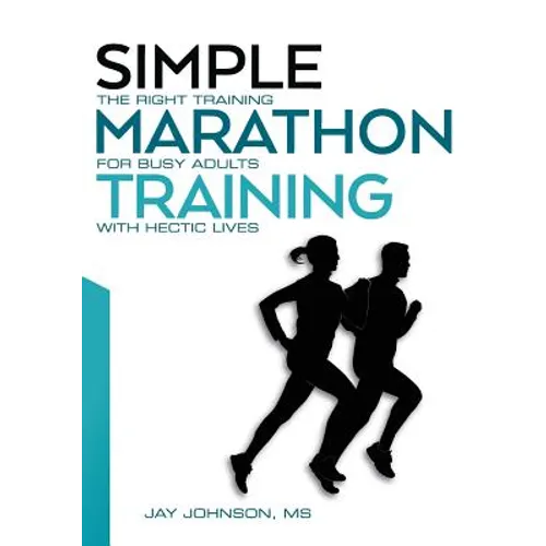 Simple Marathon Training: The Right Training For Busy Adults With Hectic Lives - Paperback