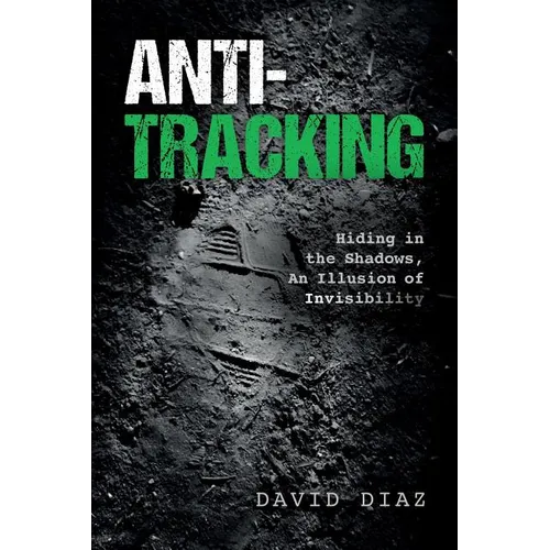Anti-Tracking: Hiding in the Shadows, An Illusion of Invisibility - Paperback