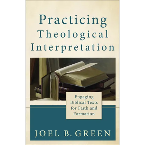 Practicing Theological Interpretation: Engaging Biblical Texts for Faith and Formation