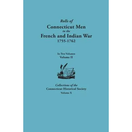 Rolls of Connecticut Men in the French and Indian War, 1755-1762. in Two Volumes. Volume II. Collections of the Connecticut Historical Society, Volume - Paperback