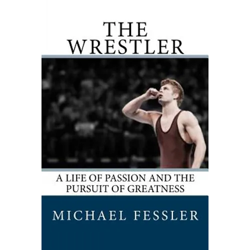The Wrestler: A Life of Passion and the Pursuit of Greatness - Paperback