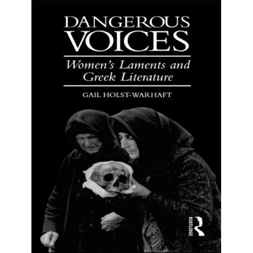Dangerous Voices: Women's Laments and Greek Literature - Paperback