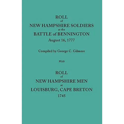 Roll of New Hampshire Soldiers at the Battle of Bennington, August 16, 1777, Published with Roll of New Hampshire Men at Louisburg, Cape Breton, 1745 - Paperback