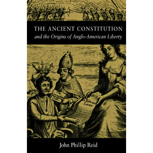 The Ancient Constitution: And the Origins of Anglo-American Liberty