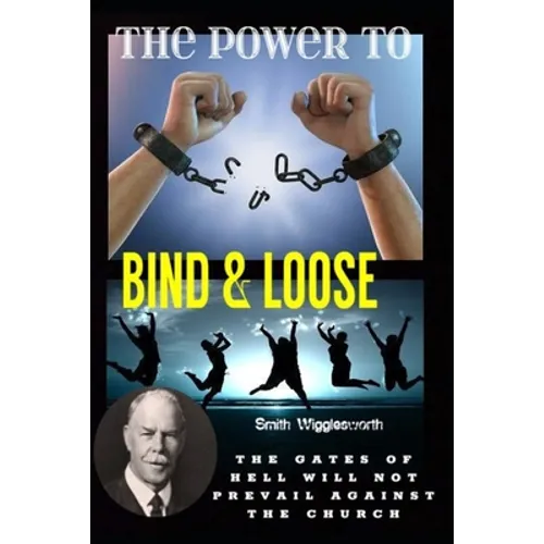 Smith Wigglesworth The Power To Bind & Loose: The Gates of Hell Will Not Prevail Against the Church - Paperback